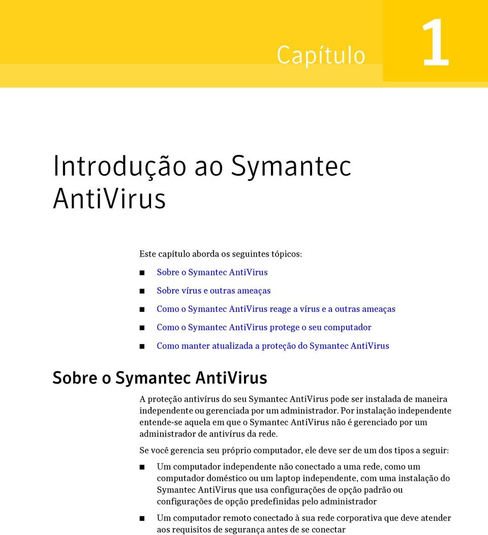 de maneira independente ou gerenciada por um administrador. Por instalação independente entende-se aquela em que o Symantec AntiVirus não é gerenciado por um administrador de antivírus da rede.