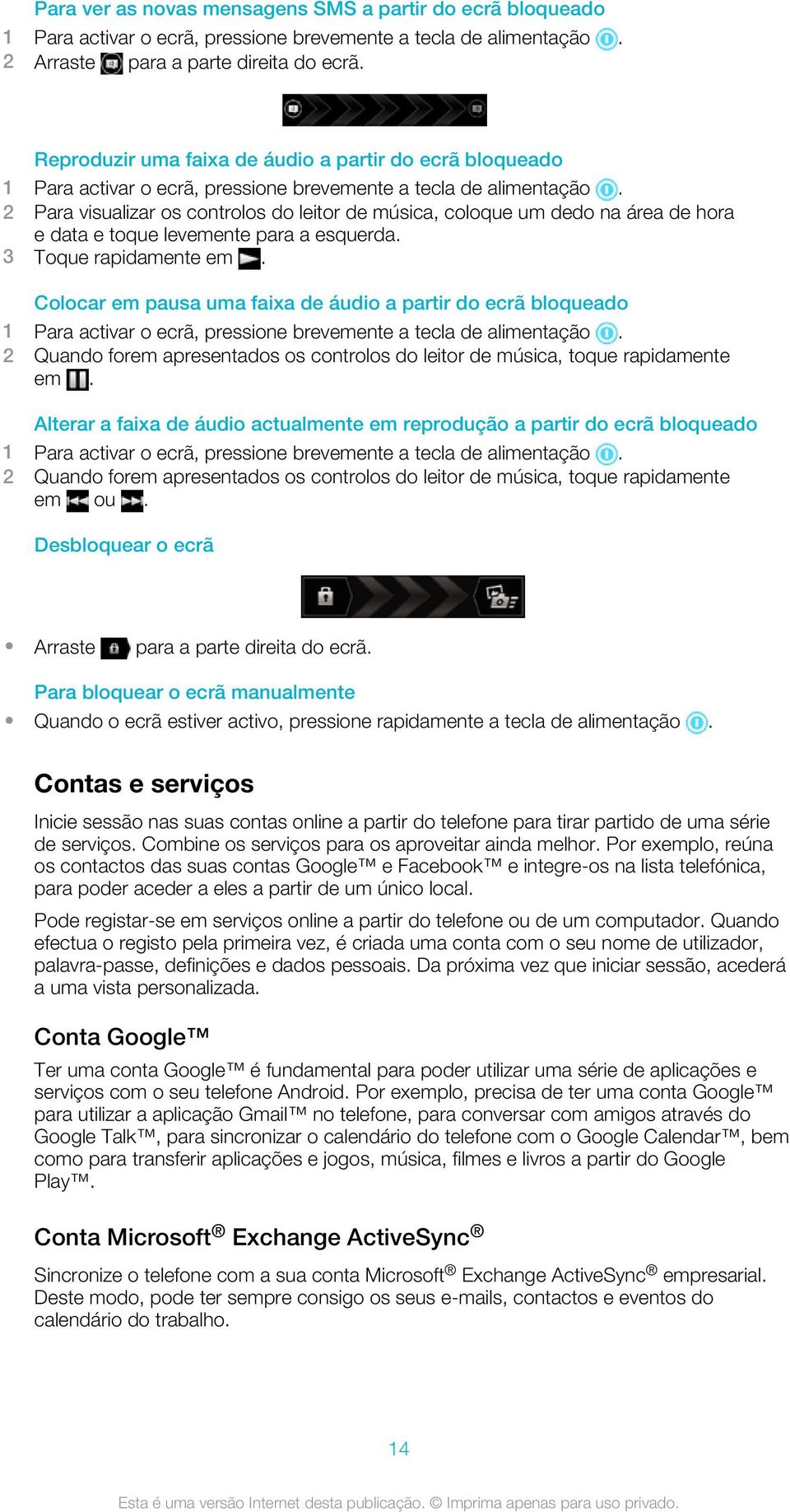 2 Para visualizar os controlos do leitor de música, coloque um dedo na área de hora e data e toque levemente para a esquerda. 3 Toque rapidamente em.