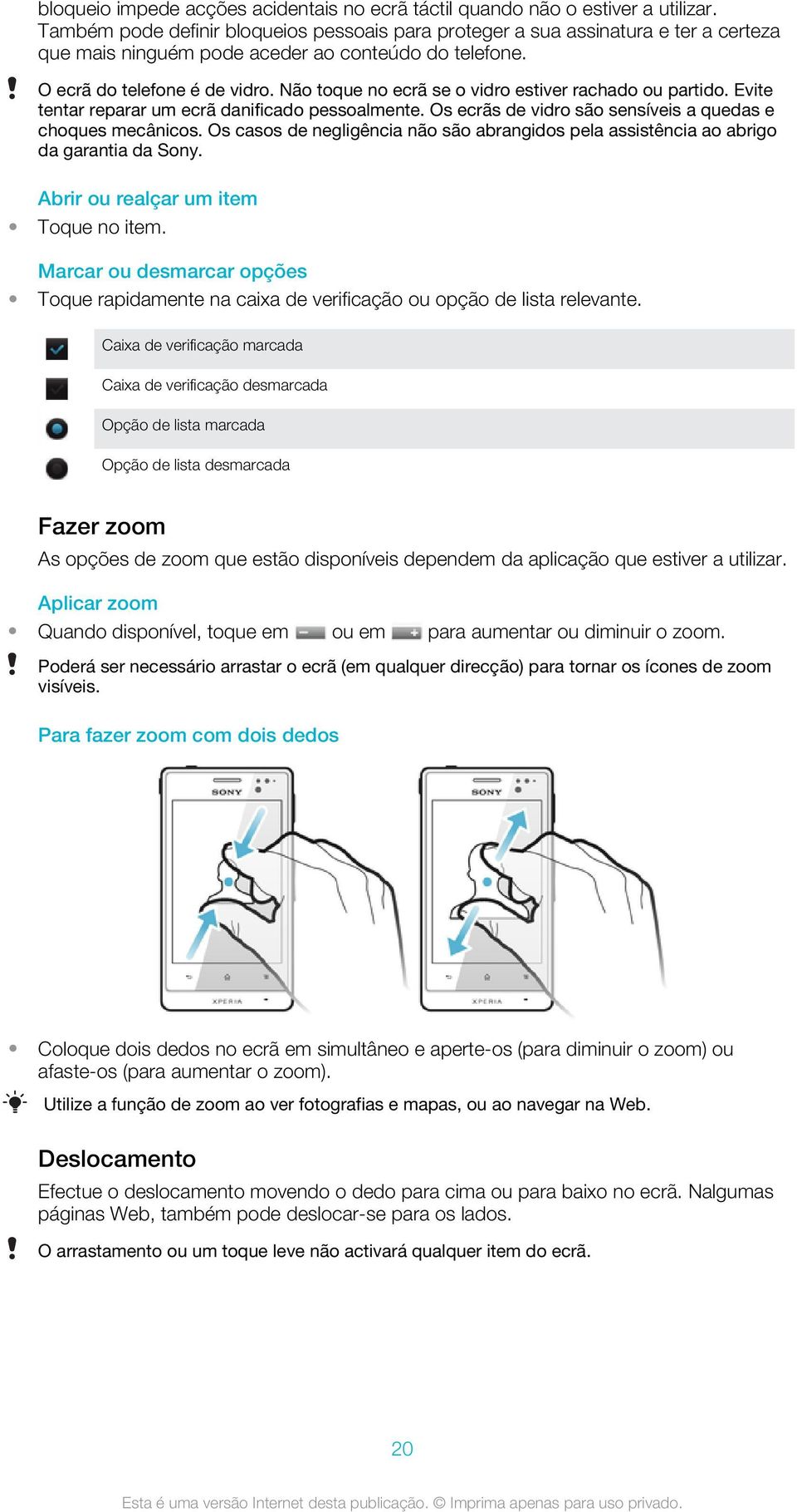 Não toque no ecrã se o vidro estiver rachado ou partido. Evite tentar reparar um ecrã danificado pessoalmente. Os ecrãs de vidro são sensíveis a quedas e choques mecânicos.