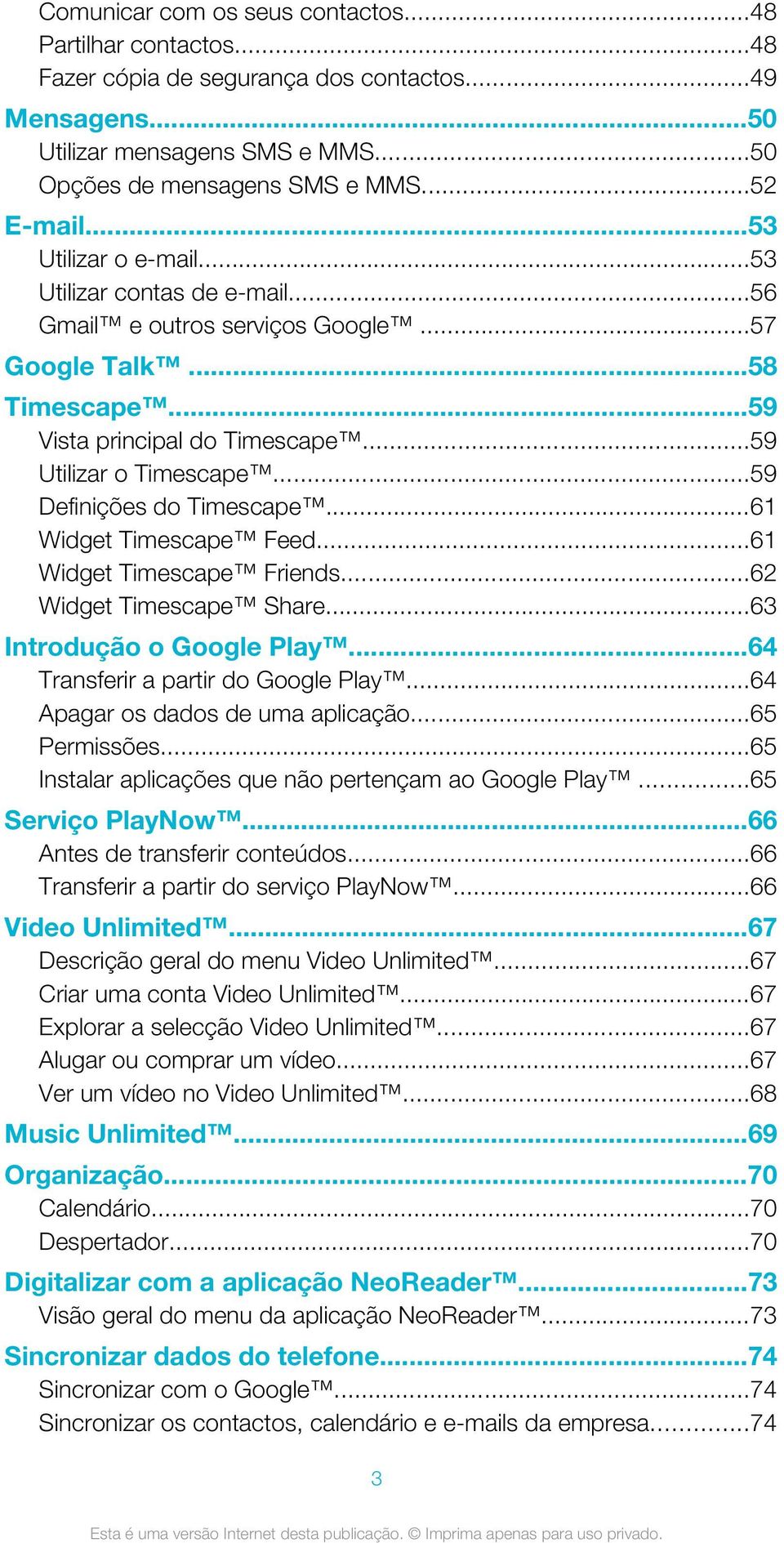 ..59 Definições do Timescape...61 Widget Timescape Feed...61 Widget Timescape Friends...62 Widget Timescape Share...63 Introdução o Google Play...64 Transferir a partir do Google Play.