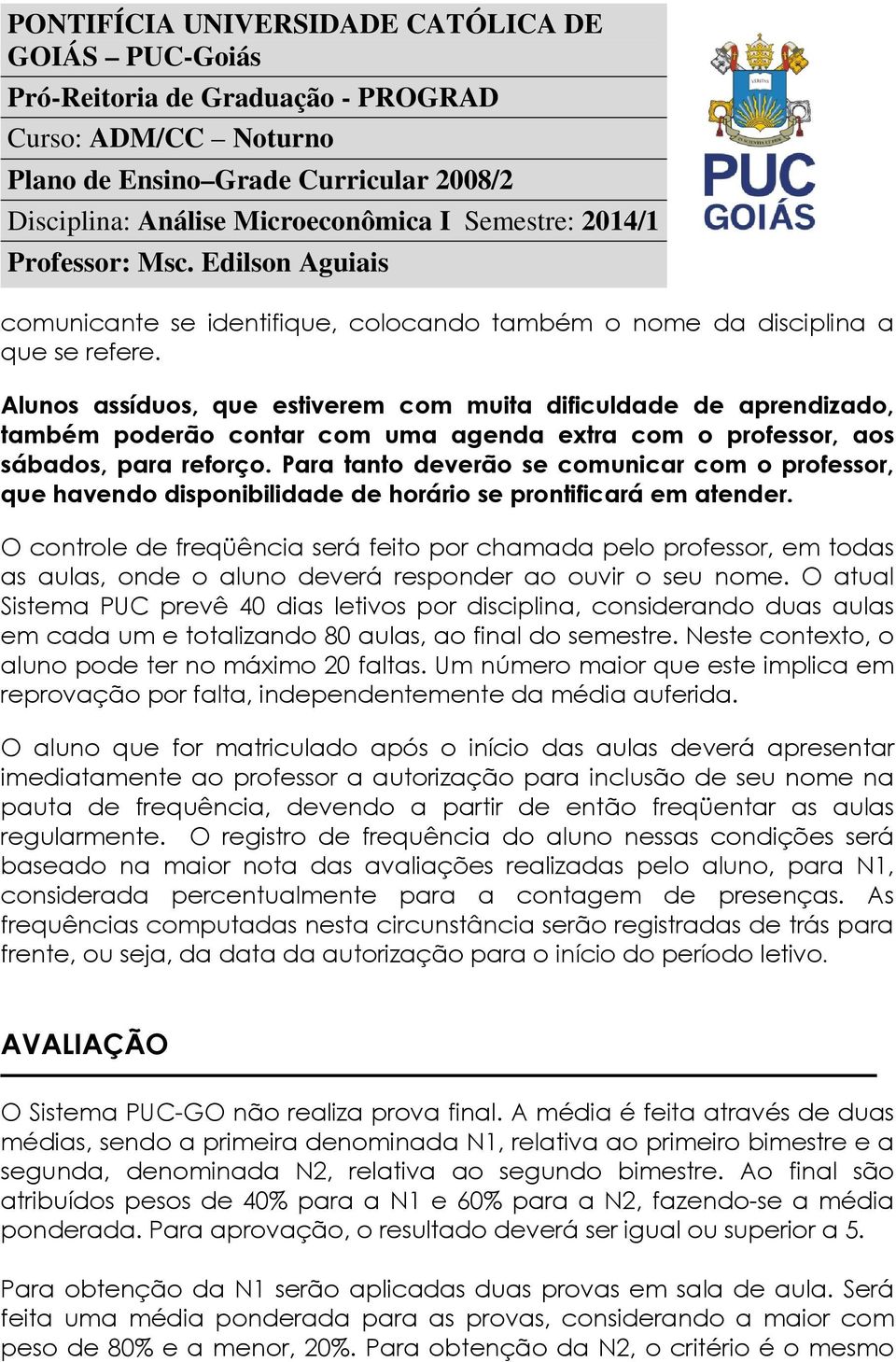 Para tanto deverão se comunicar com o professor, que havendo disponibilidade de horário se prontificará em atender.