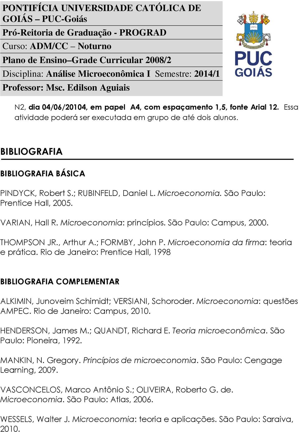 Microeconomia da firma: teoria e prática. Rio de Janeiro: Prentice Hall, 1998 BIBLIOGRAFIA COMPLEMENTAR ALKIMIN, Junoveim Schimidt; VERSIANI, Schoroder. Microeconomia: questões AMPEC.