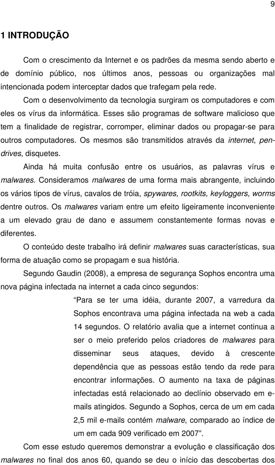 Esses são programas de software malicioso que tem a finalidade de registrar, corromper, eliminar dados ou propagar-se para outros computadores.