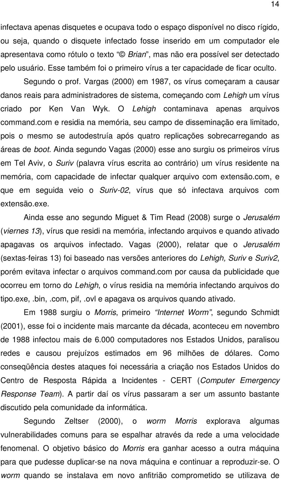 Vargas (2000) em 1987, os vírus começaram a causar danos reais para administradores de sistema, começando com Lehigh um vírus criado por Ken Van Wyk. O Lehigh contaminava apenas arquivos command.