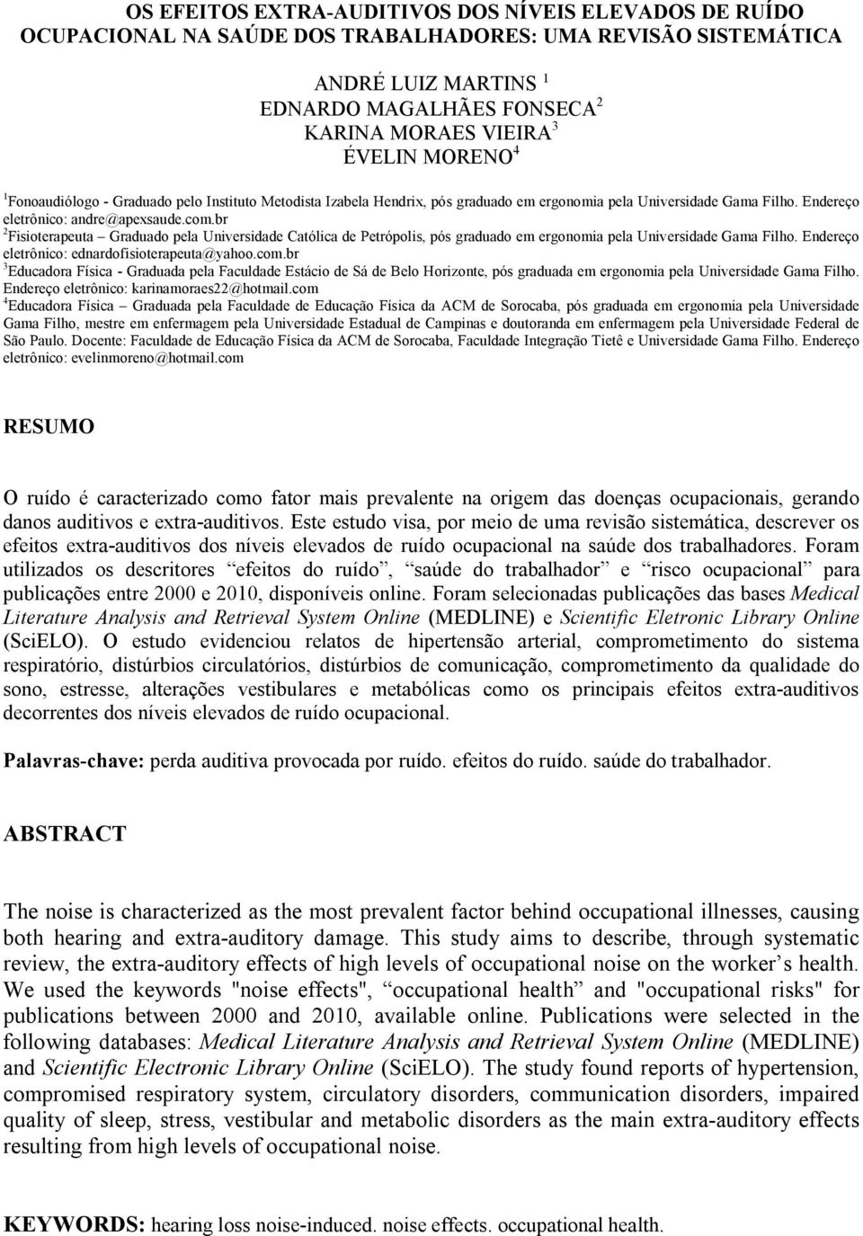 br 2 Fisioterapeuta Graduado pela Universidade Católica de Petrópolis, pós graduado em ergonomia pela Universidade Gama Filho. Endereço eletrônico: ednardofisioterapeuta@yahoo.com.