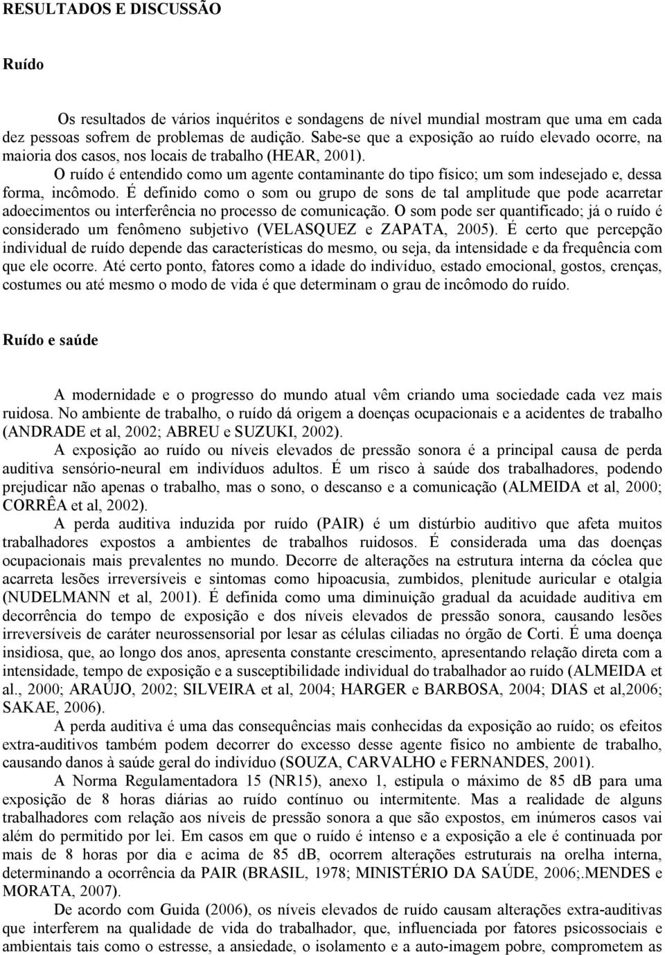 O ruído é entendido como um agente contaminante do tipo físico; um som indesejado e, dessa forma, incômodo.