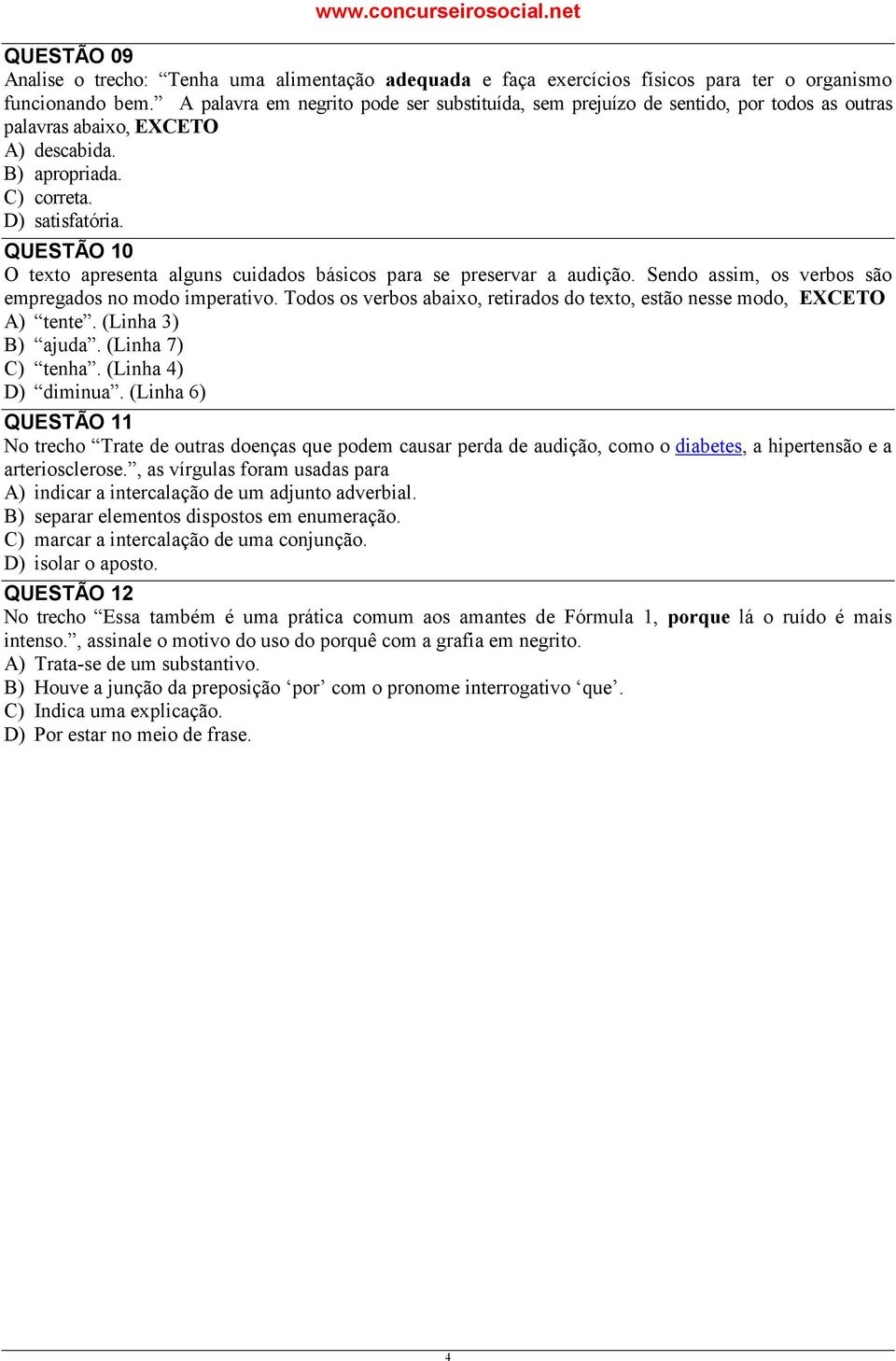 Sendo assim, os verbos são empregados no modo imperativo Todos os verbos abaixo, retirados do texto, estão nesse modo, EXCETO A) tente (Linha ) B) ajuda (Linha 7) C) tenha (Linha 4) D) diminua (Linha