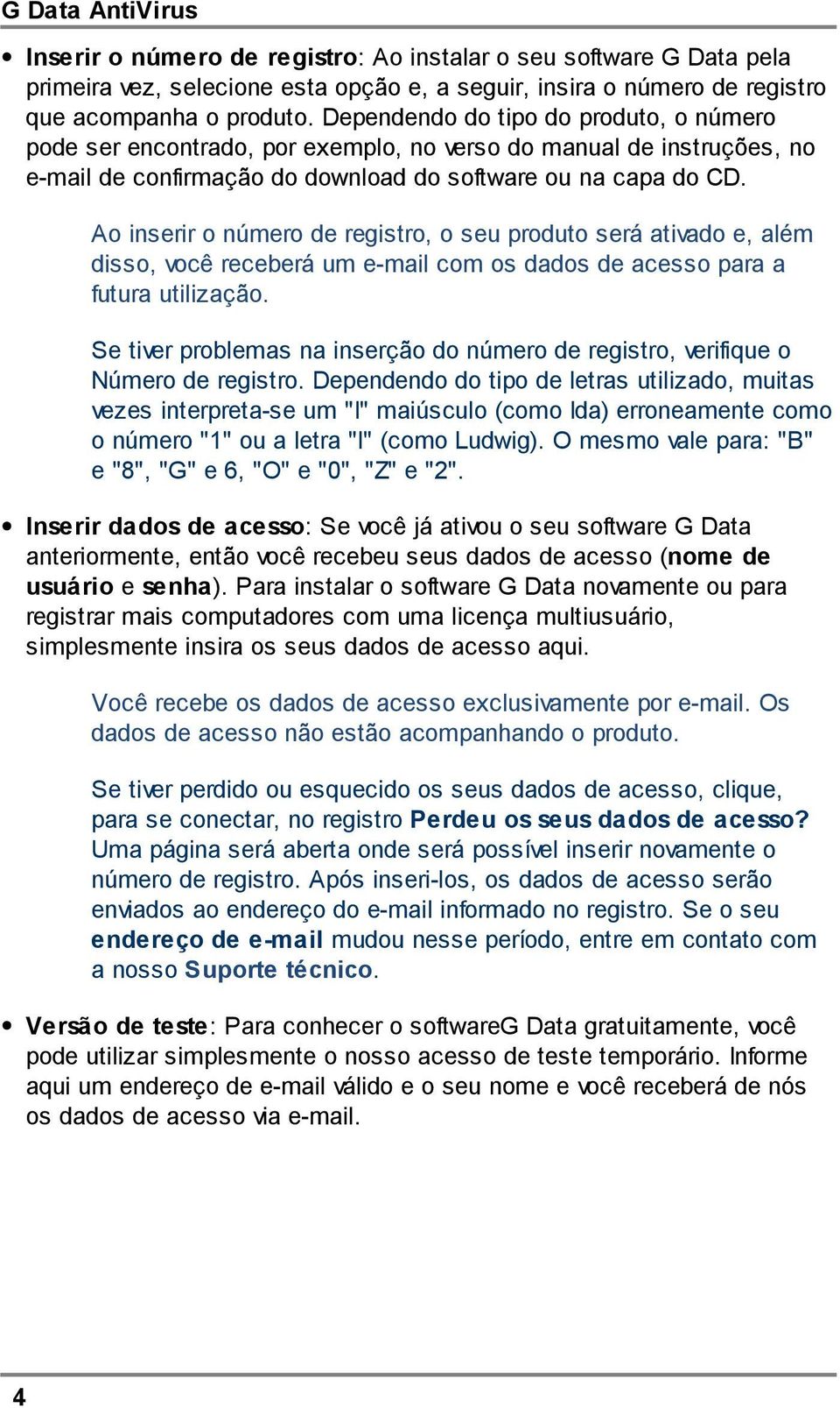 Ao inserir o número de registro, o seu produto será ativado e, além disso, você receberá um e-mail com os dados de acesso para a futura utilização.