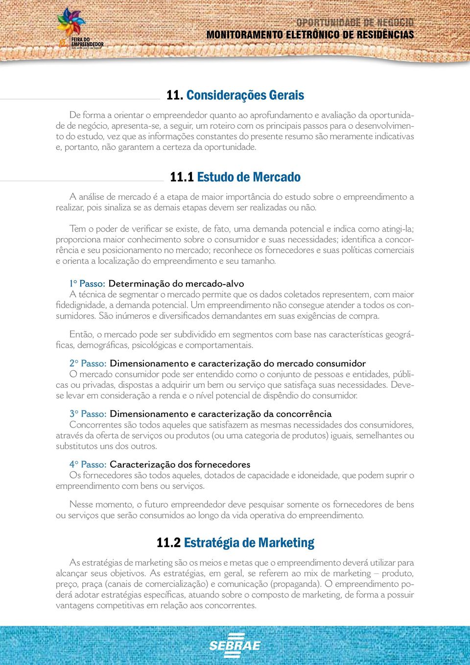 1 Estudo de Mercado A análise de mercado é a etapa de maior importância do estudo sobre o empreendimento a realizar, pois sinaliza se as demais etapas devem ser realizadas ou não.