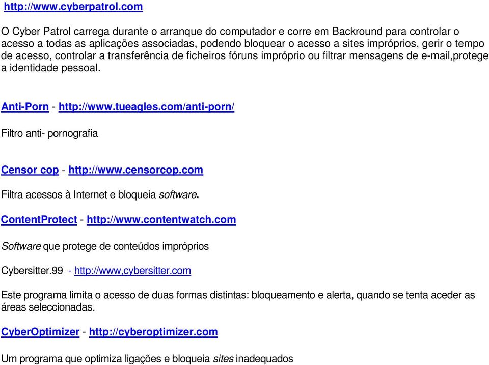 de acesso, controlar a transferência de ficheiros fóruns impróprio ou filtrar mensagens de e-mail,protege a identidade pessoal. Anti-Porn - http://www.tueagles.