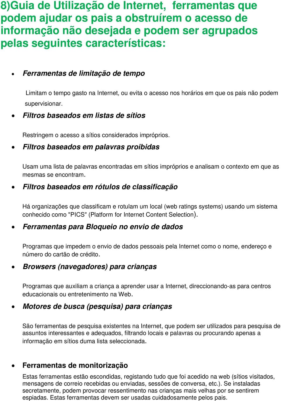 Filtros baseados em listas de sítios Restringem o acesso a sítios considerados impróprios.