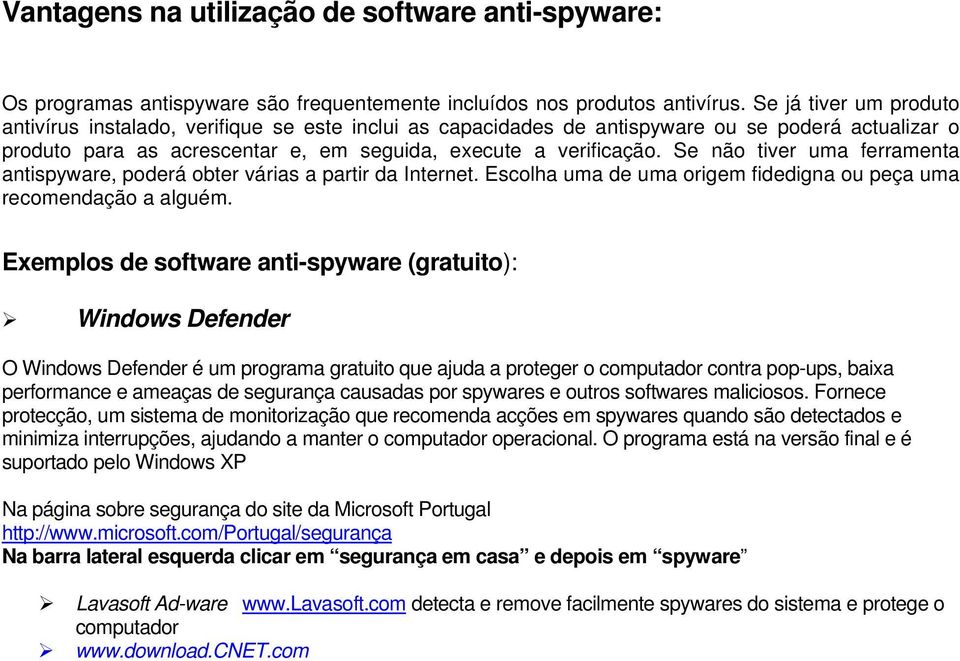 Se não tiver uma ferramenta antispyware, poderá obter várias a partir da Internet. Escolha uma de uma origem fidedigna ou peça uma recomendação a alguém.