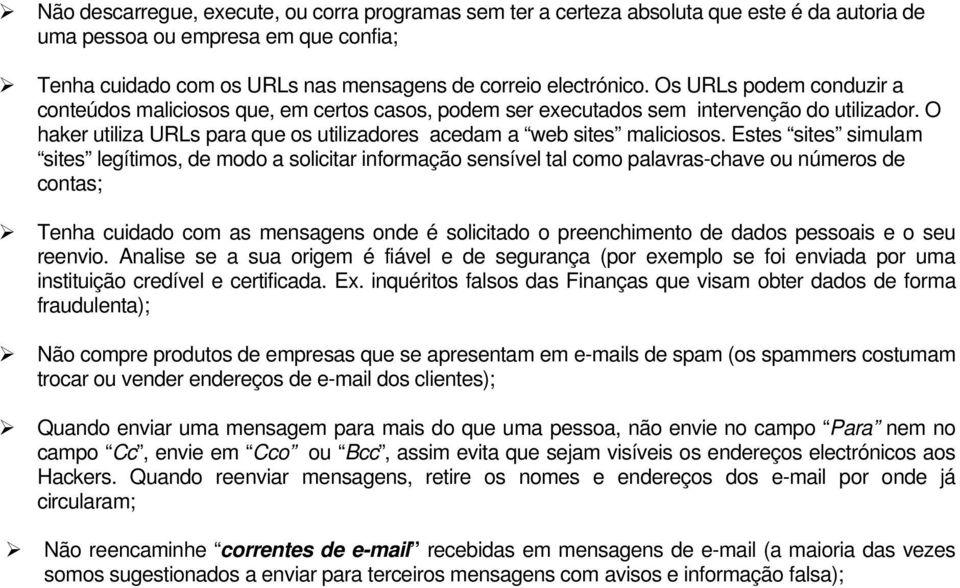 Estes sites simulam sites legítimos, de modo a solicitar informação sensível tal como palavras-chave ou números de contas; Tenha cuidado com as mensagens onde é solicitado o preenchimento de dados