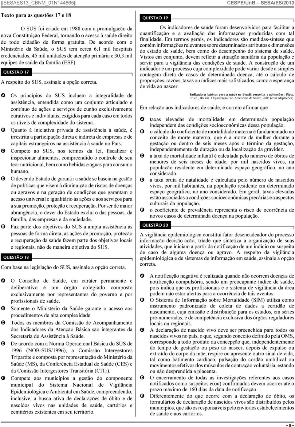 QUSTÃO respeito do SUS, assinale a opção Os princípios do SUS incluem a integralidade de assistência, entendida como um conjunto articulado e contínuo de ações e serviços de cunho exclusivamente