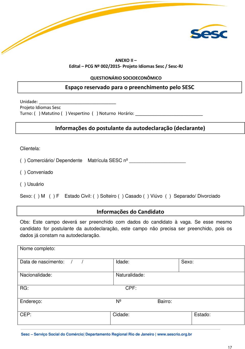 Civil: ( ) Solteiro ( ) Casado ( ) Viúvo ( ) Separado/ Divorciado Informações do Candidato Obs: Este campo deverá ser preenchido com dados do candidato à vaga.