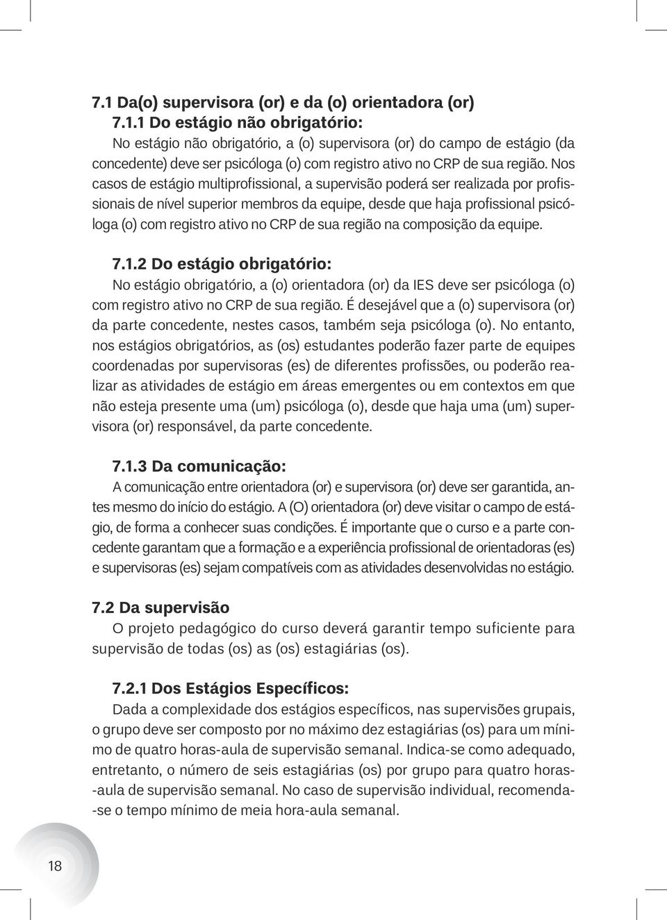 sua região na composição da equipe. 7.1.2 Do estágio obrigatório: No estágio obrigatório, a (o) orientadora (or) da IES deve ser psicóloga (o) com registro ativo no CRP de sua região.