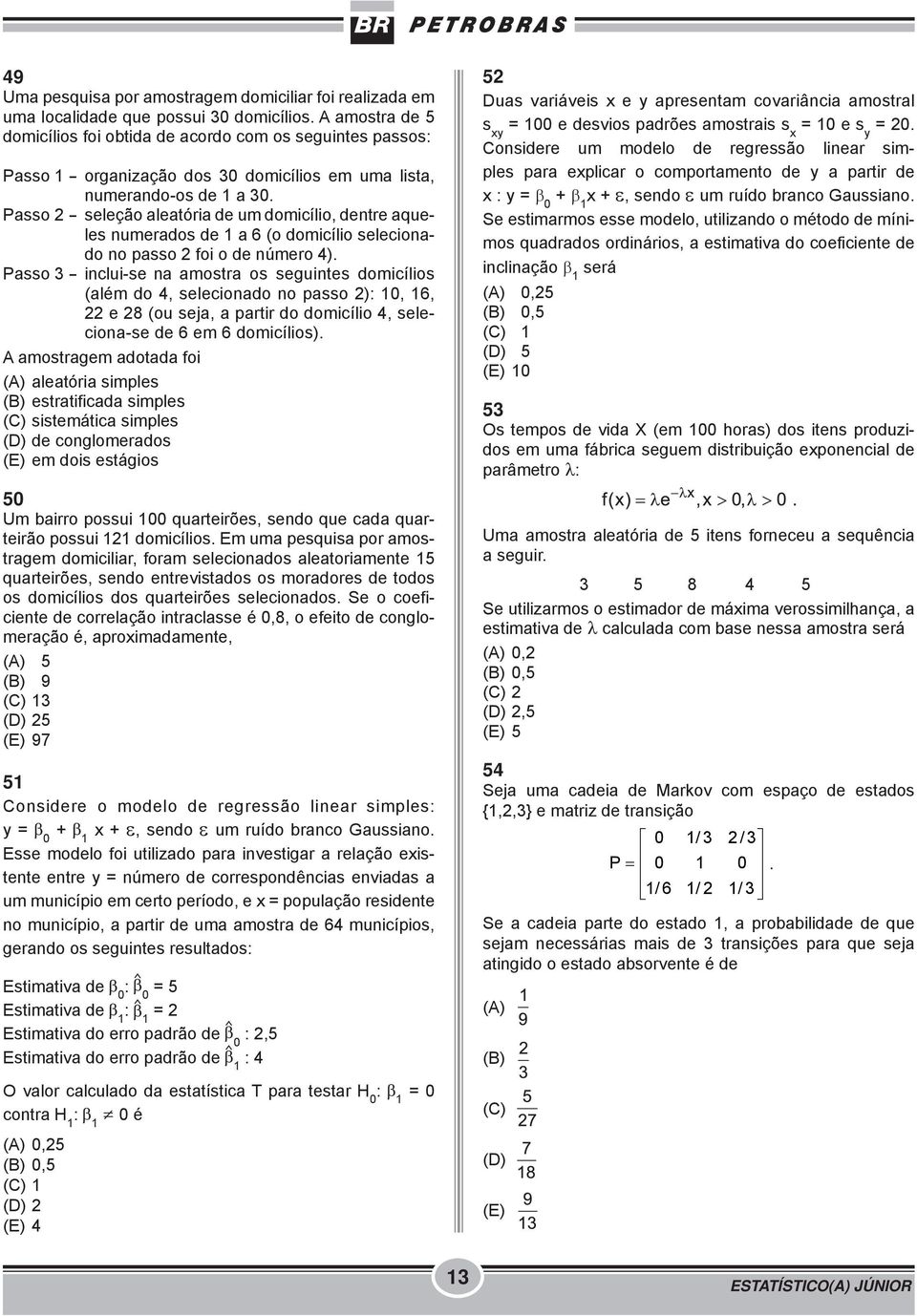 Passo 2 - seleção aleatória de um domicílio, dentre aqueles numerados de 1 a 6 (o domicílio selecionado no passo 2 foi o de número 4).