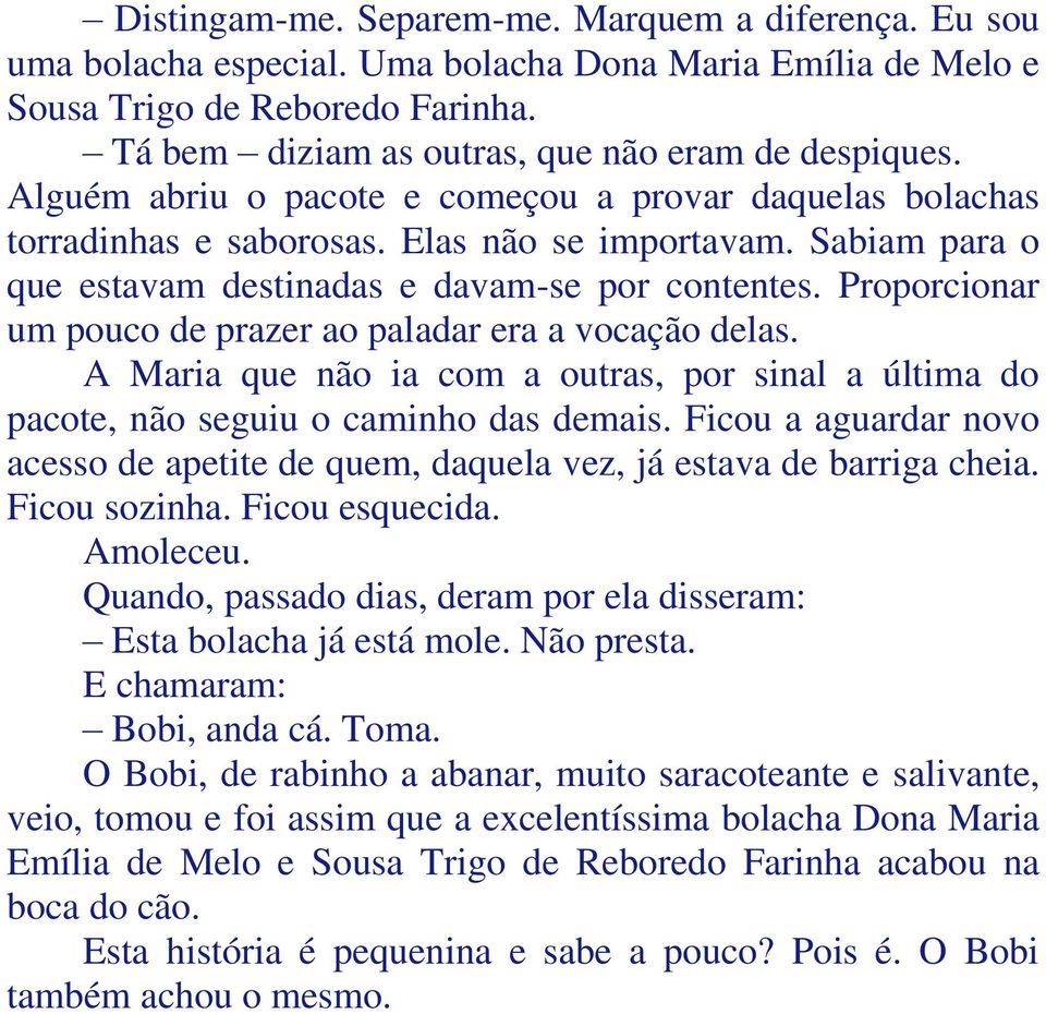 Proporcionar um pouco de prazer ao paladar era a vocação delas. A Maria que não ia com a outras, por sinal a última do pacote, não seguiu o caminho das demais.