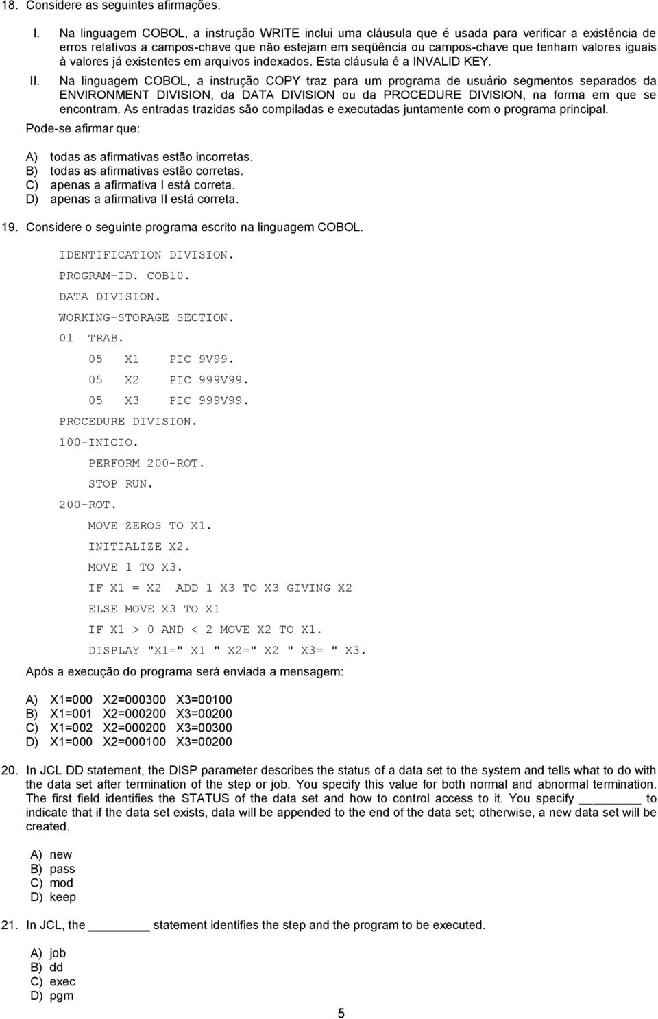 iguais à valores já existentes em arquivos indexados. Esta cláusula é a INVALID KEY. II.