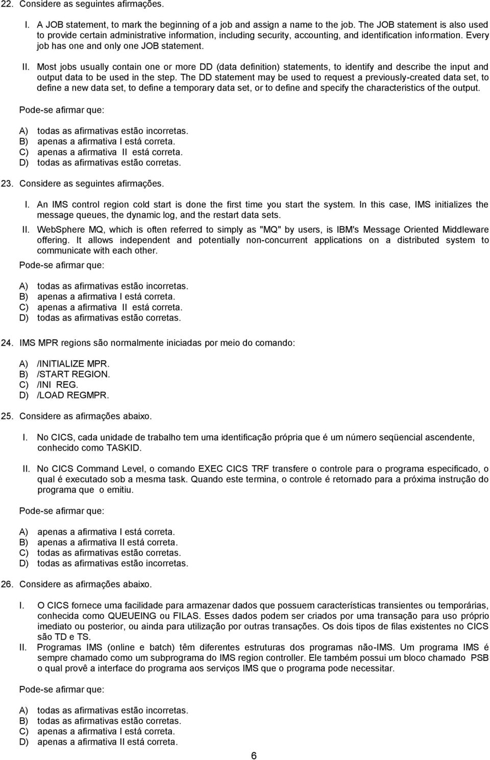 Most jobs usually contain one or more DD (data definition) statements, to identify and describe the input and output data to be used in the step.