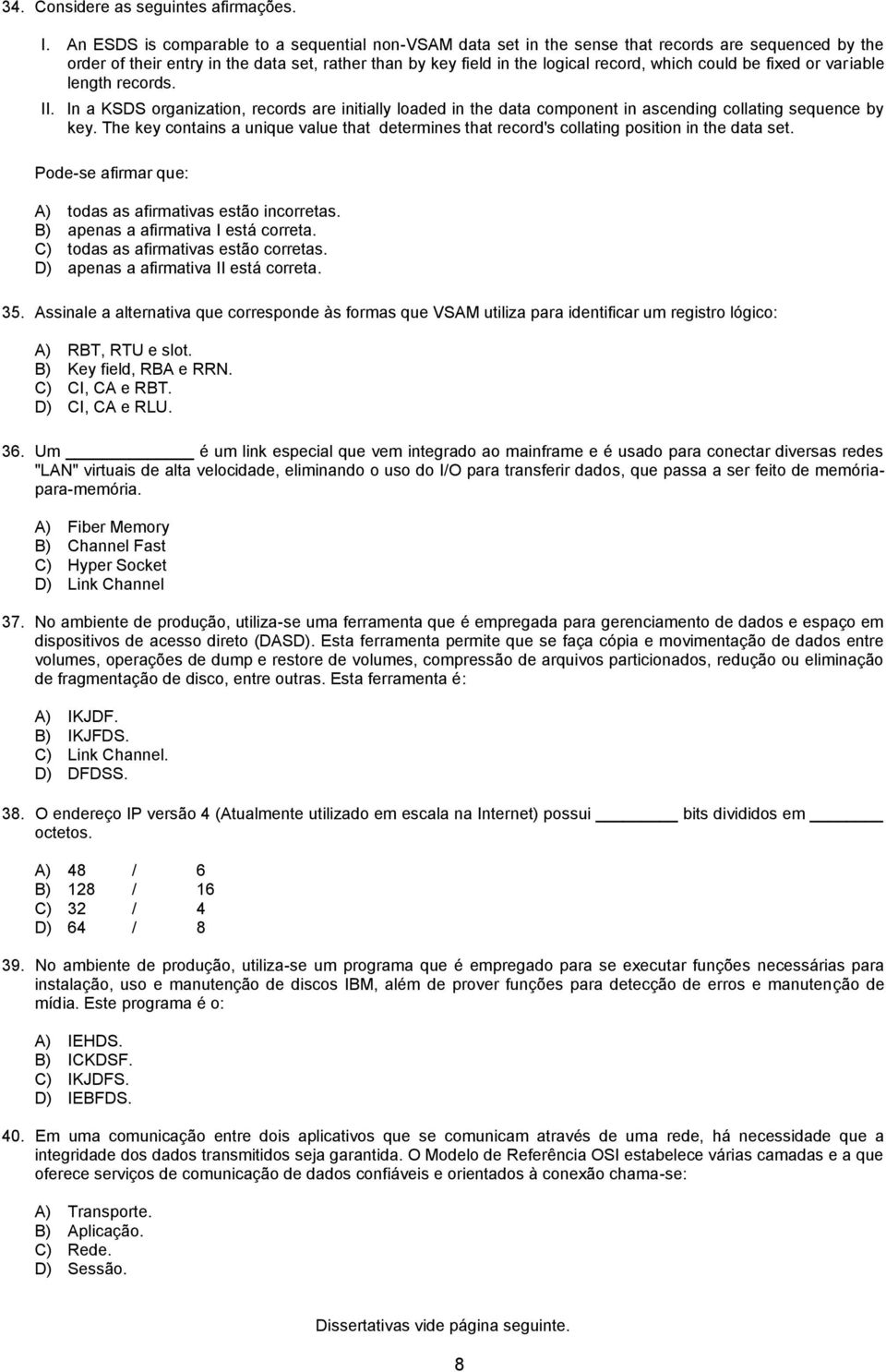 could be fixed or variable length records. II. In a KSDS organization, records are initially loaded in the data component in ascending collating sequence by key.