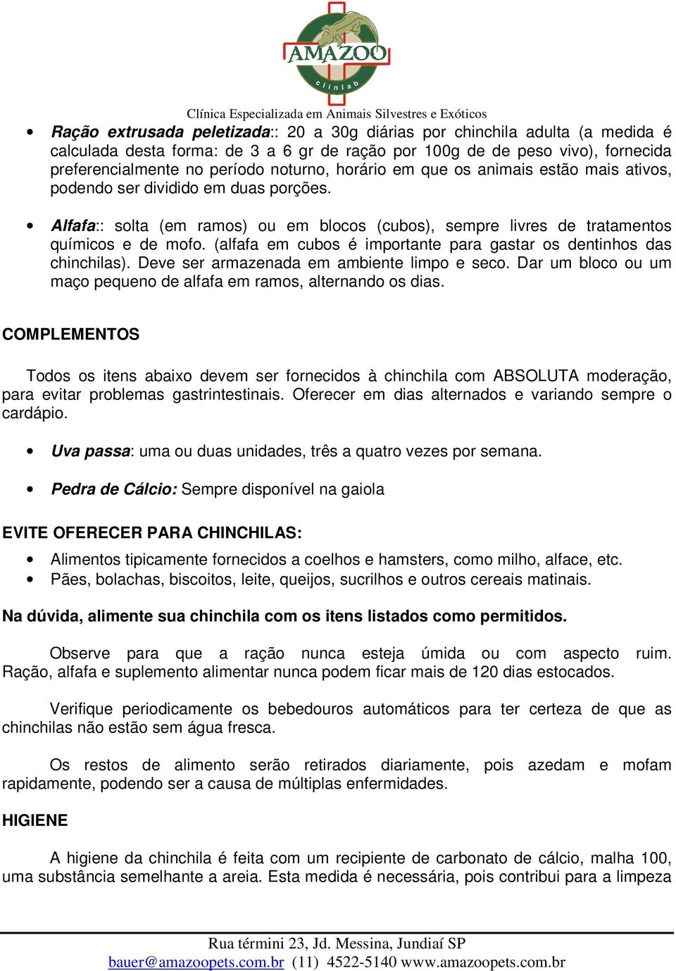 (alfafa em cubos é importante para gastar os dentinhos das chinchilas). Deve ser armazenada em ambiente limpo e seco. Dar um bloco ou um maço pequeno de alfafa em ramos, alternando os dias.