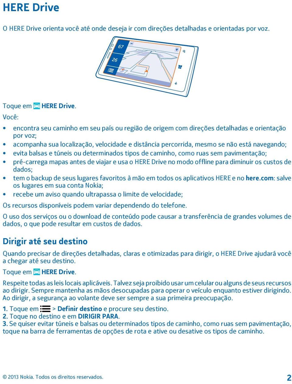 evita balsas e túneis ou determinados tipos de caminho, como ruas sem pavimentação; pré-carrega mapas antes de viajar e usa o HERE Drive no modo offline para diminuir os custos de dados; tem o backup