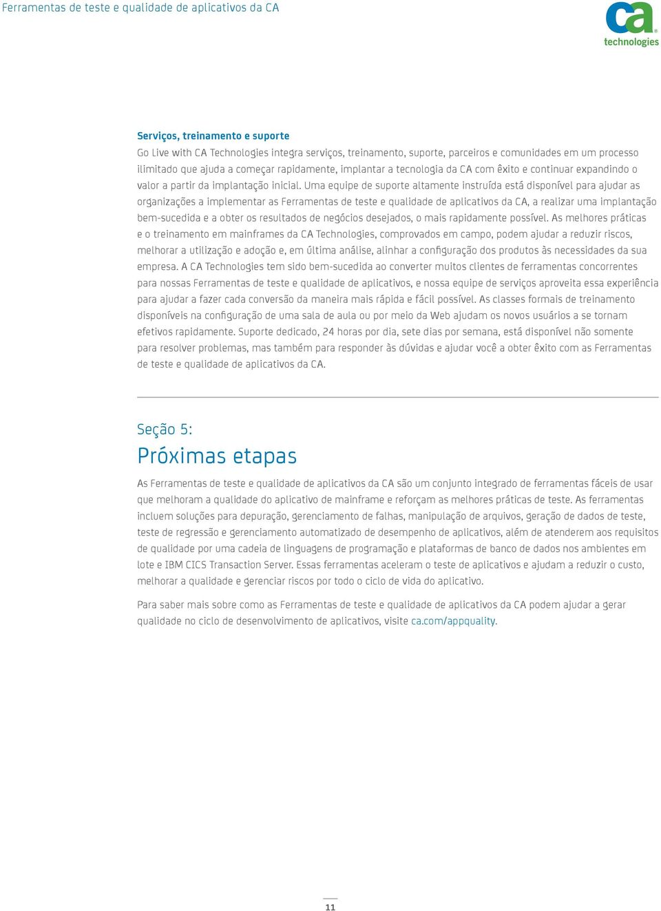 Uma equipe de suporte altamente instruída está disponível para ajudar as organizações a implementar as Ferramentas de teste e qualidade de aplicativos da CA, a realizar uma implantação bem-sucedida e