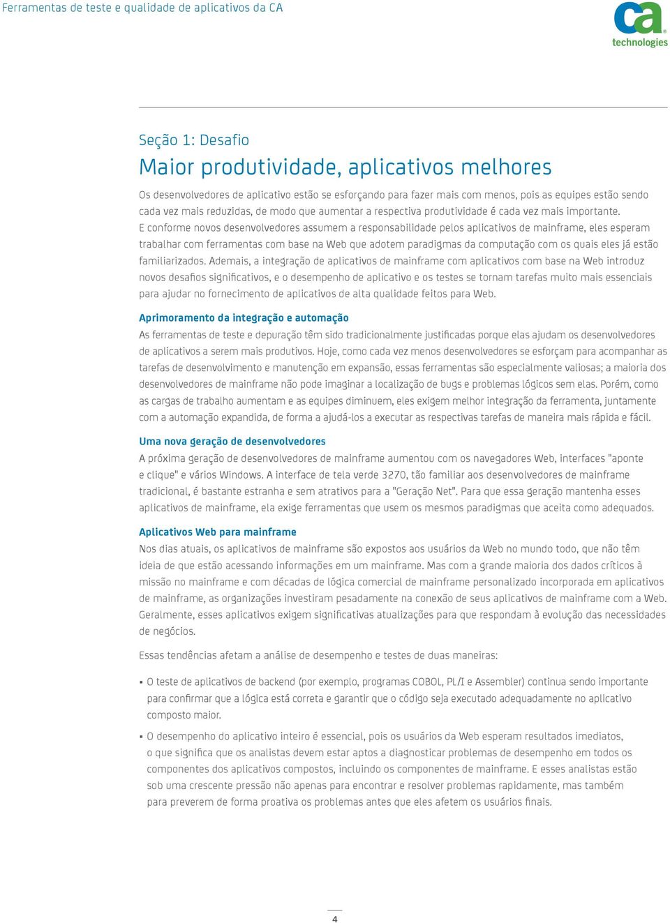 E conforme novos desenvolvedores assumem a responsabilidade pelos aplicativos de mainframe, eles esperam trabalhar com ferramentas com base na Web que adotem paradigmas da computação com os quais