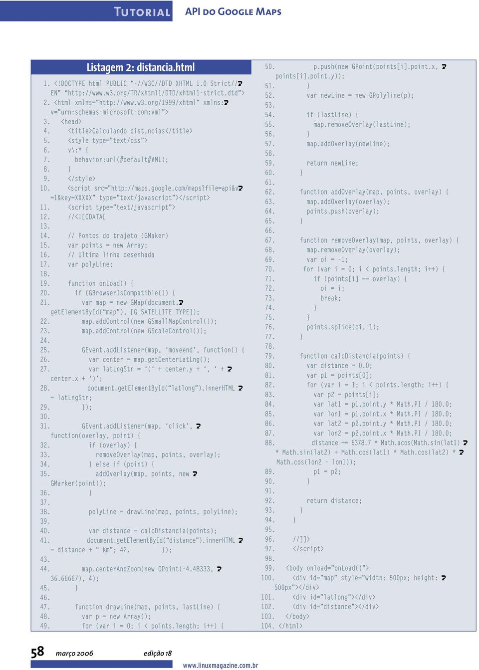 file=api&vu =1&key=XXXXX type= text/javascript ></script> 11. <script type= text/javascript > 12. //<![CDATA[ 13. 14. // Pontos do trajeto (GMaker) 15. var points = new Array; 16.