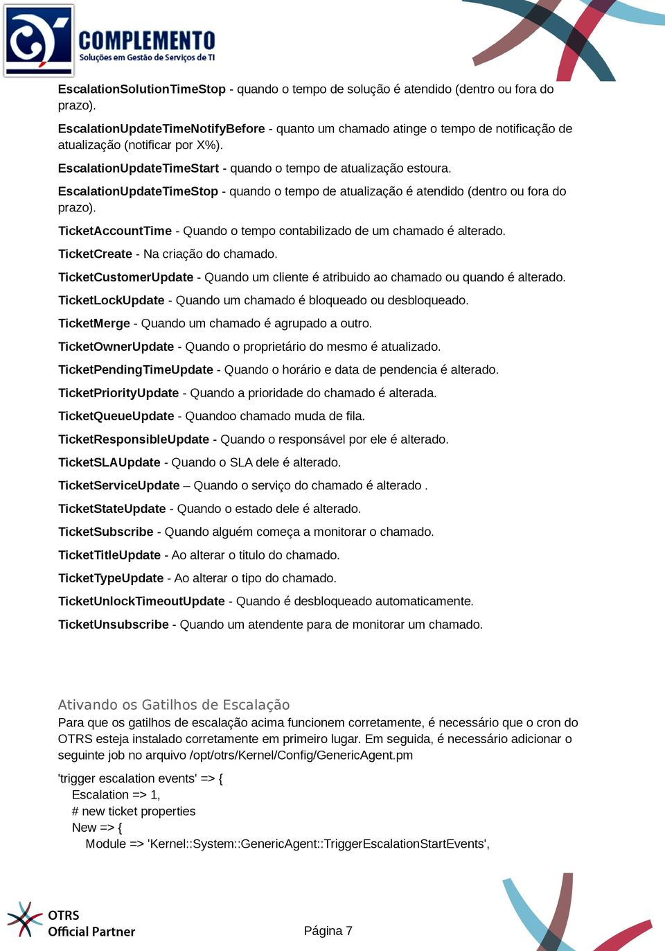 EscalationUpdateTimeStop - quando o tempo de atualização é atendido (dentro ou fora do prazo). TicketAccountTime - Quando o tempo contabilizado de um chamado é alterado.