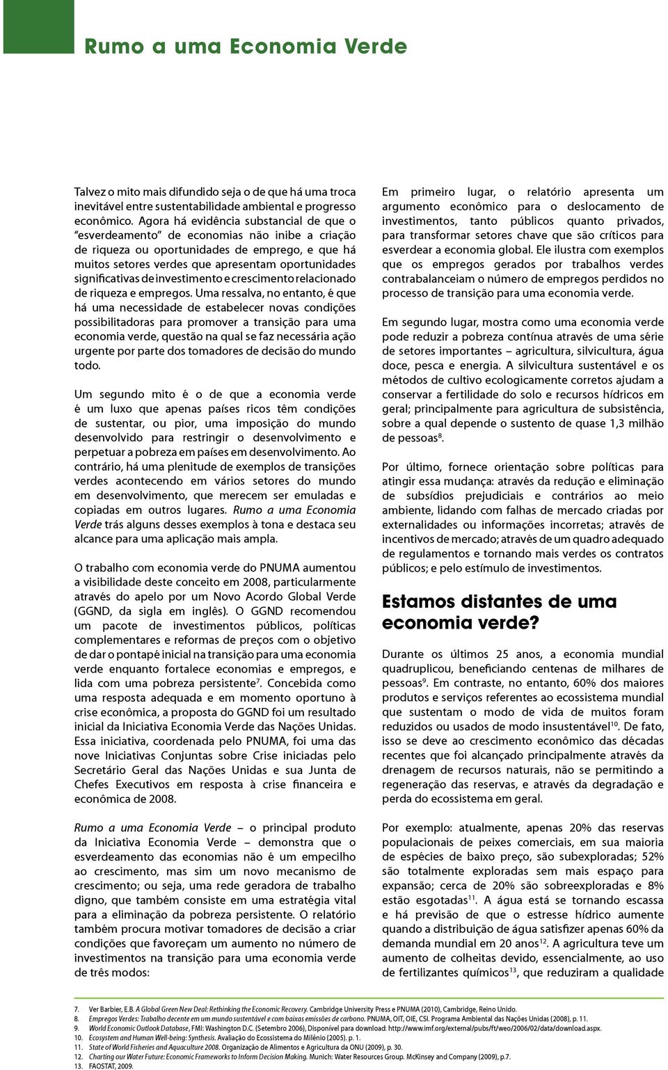 Os indicadores econômicos convencionais, tais como o PIB, proporcionam uma imagem distorcida para o desempenho econômico, especialmente uma vez que tais medidas não refletem a extensão com a qual as