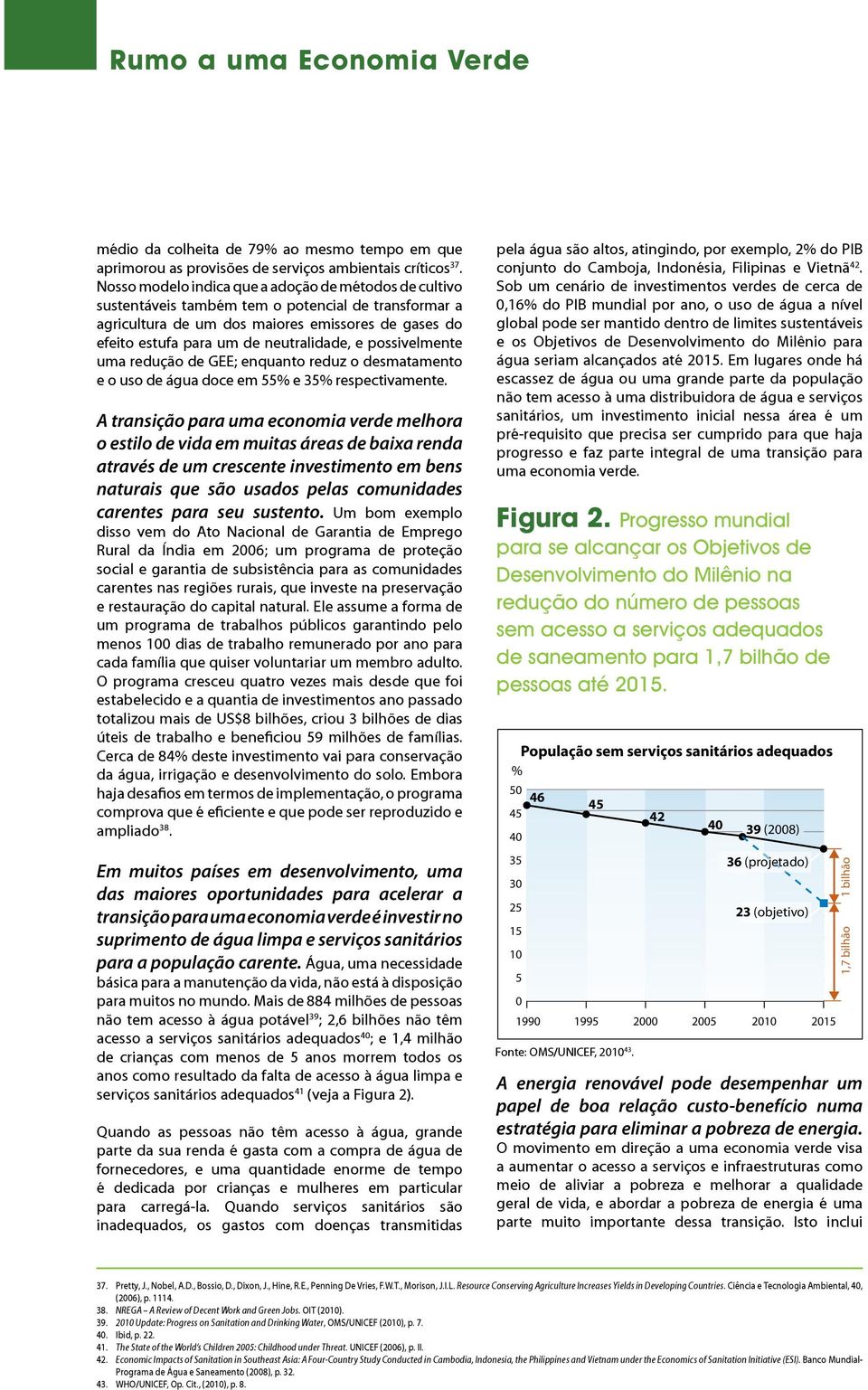 Já houve pesquisas e evidências na parte das oportunidades de emprego para enverdecer a economia (relatório em conjunto das organizações PNUMA/OIT/OIE/CSI sobre empregos verdes 54, a US Blue-Green