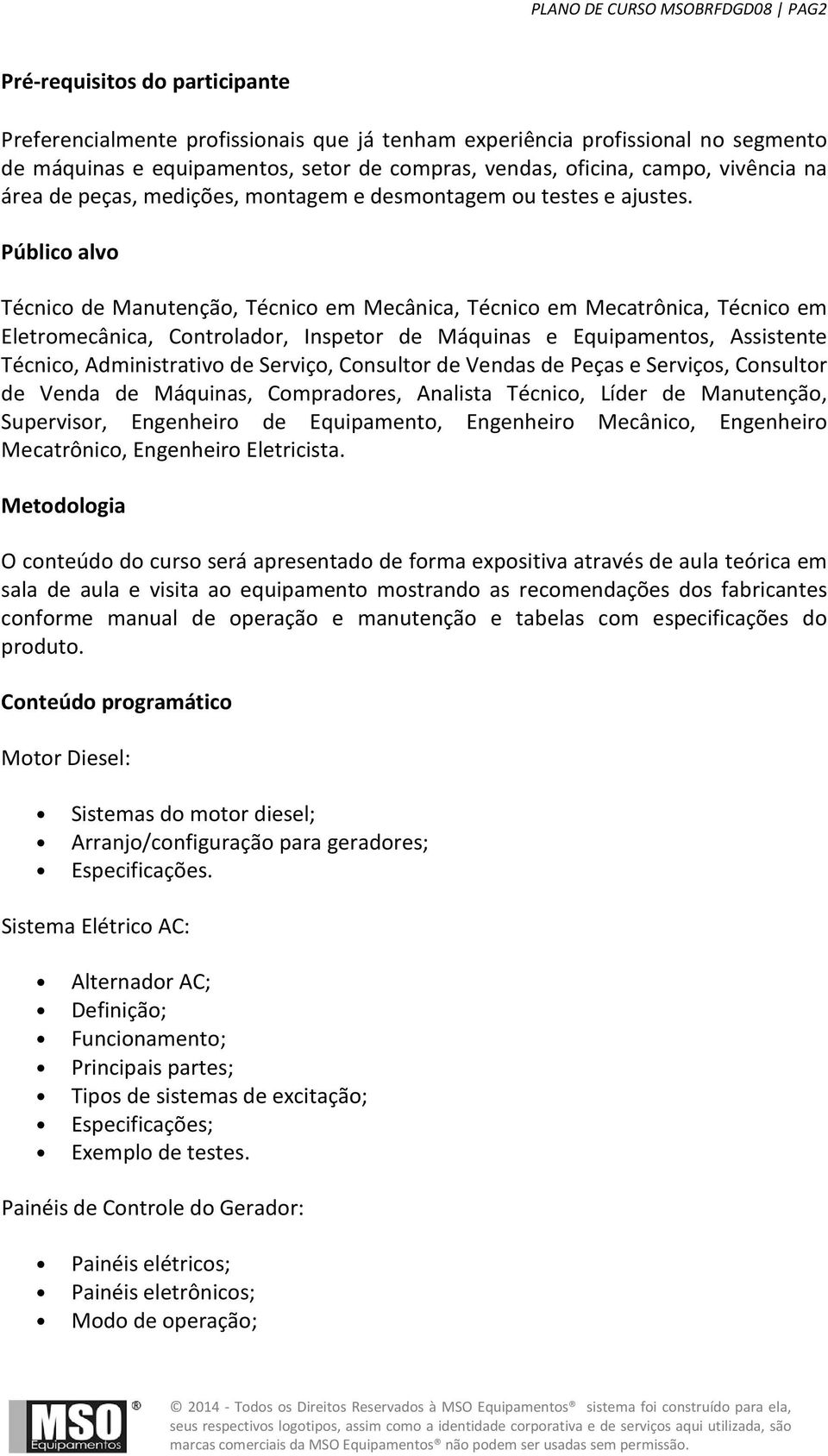 Público alvo Técnico de Manutenção, Técnico em Mecânica, Técnico em Mecatrônica, Técnico em Eletromecânica, Controlador, Inspetor de Máquinas e Equipamentos, Assistente Técnico, Administrativo de