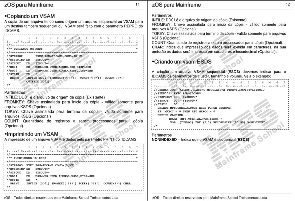 PGM=IDCAMS,COND=(0,NE) //DD01 DD DSN=MFS.USER.ALUNO.SEQ,DISP=SHR //DD02 DD DSN=MFS.USER.ALUNO.KSDS,DISP=SHR REPRO INFILE(DD01) [FROMKEY(???')] [TOKEY(???')] [COUNT(?