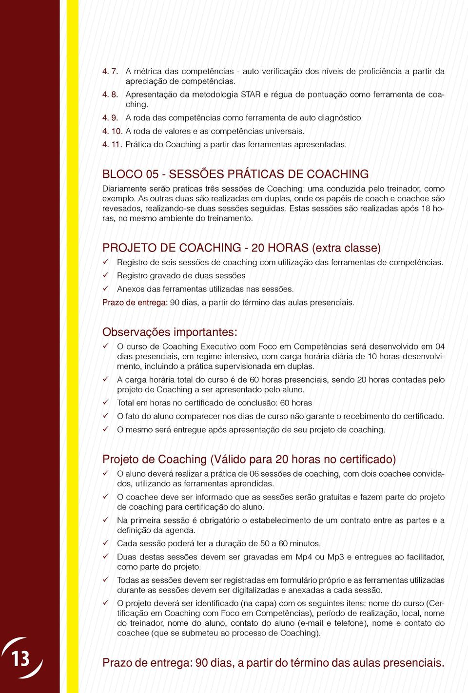 A roda de valores e as competências universais. 4. 11. Prática do Coaching a partir das ferramentas apresentadas.