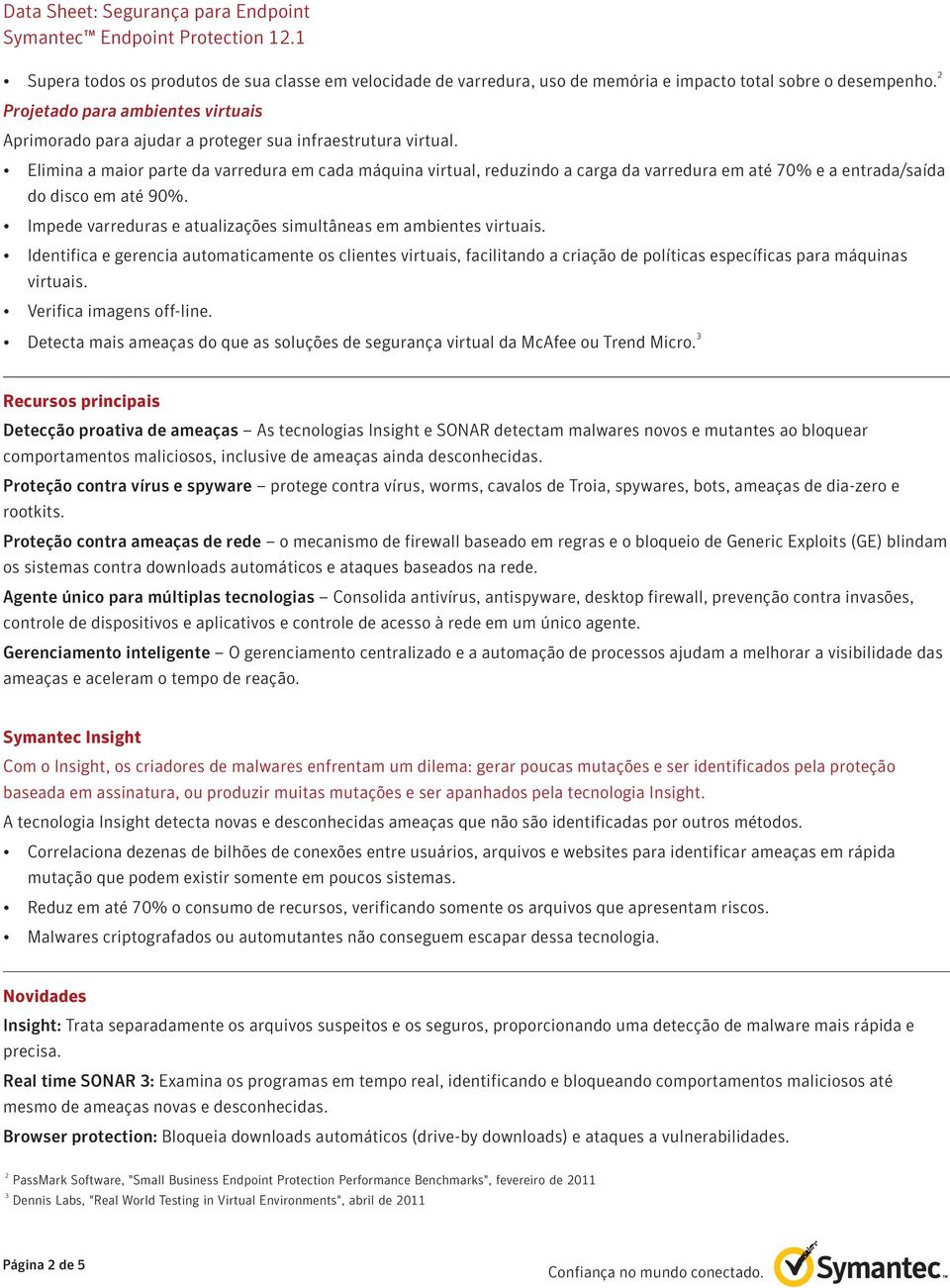 Elimina a maior parte da varredura em cada máquina virtual, reduzindo a carga da varredura em até 70% e a entrada/saída do disco em até 90%.