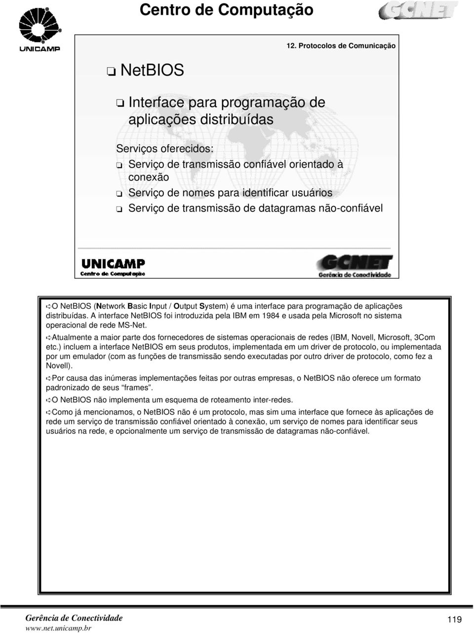 NetBIOS (Network Basic Input / Output System) é uma interface para programação de aplicações distribuídas.