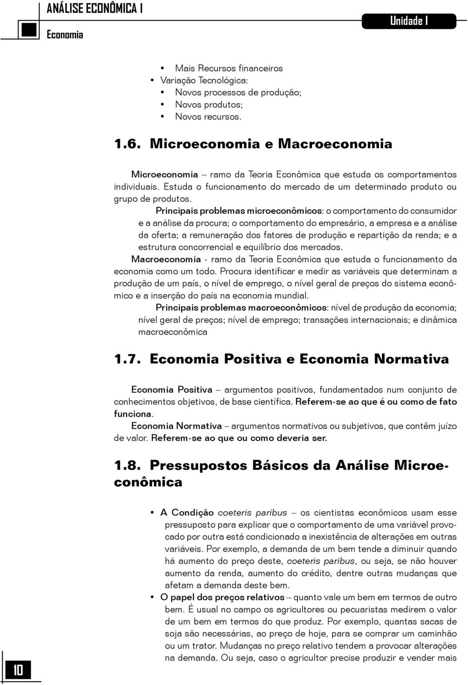 Principais problemas microeconômicos: o comportamento do consumidor e a análise da procura; o comportamento do empresário, a empresa e a análise da oferta; a remuneração dos fatores de produção e