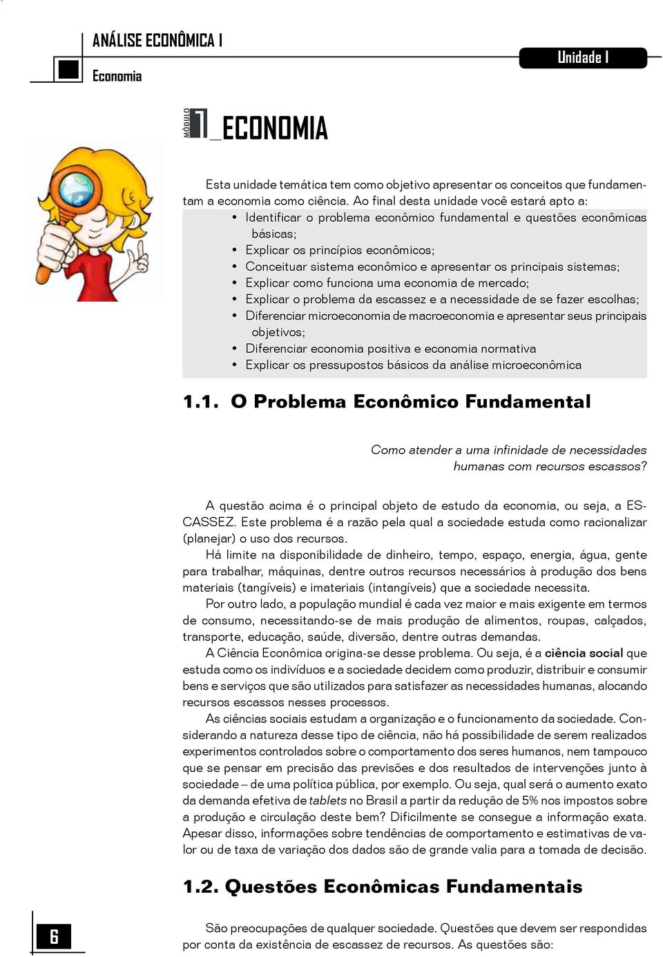 principais sistemas; Explicar como funciona uma economia de mercado; Explicar o problema da escassez e a necessidade de se fazer escolhas; Diferenciar microeconomia de macroeconomia e apresentar seus