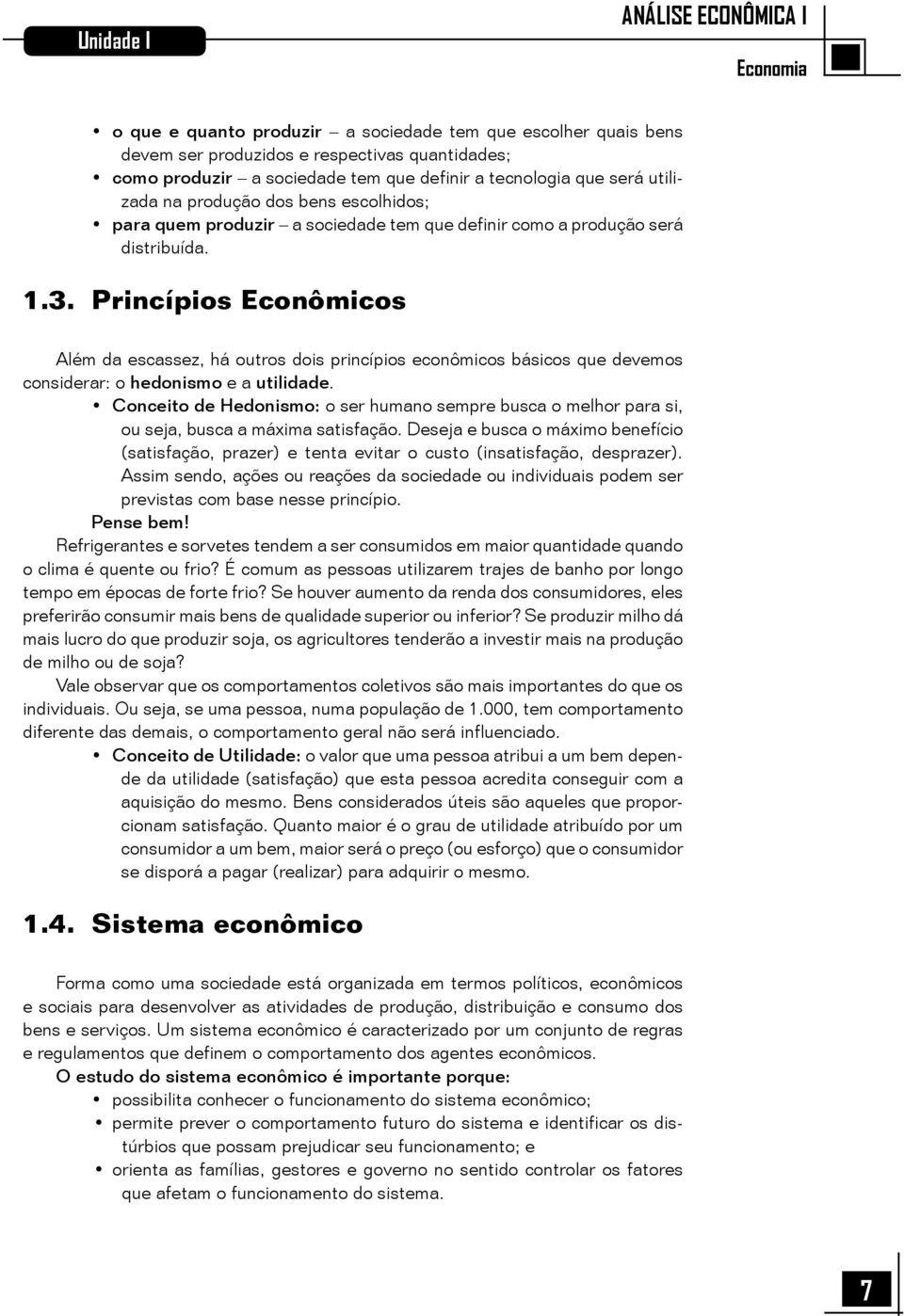 Princípios Econômicos Além da escassez, há outros dois princípios econômicos básicos que devemos considerar: o hedonismo e a utilidade.