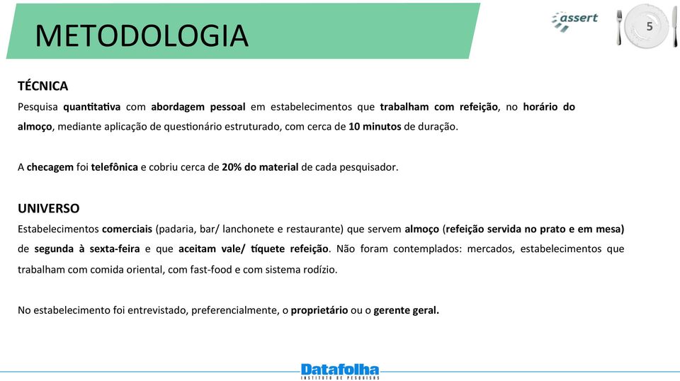 UNIVERSO Estabelecimentos comerciais (padaria, bar/ lanchonete e restaurante) que servem almoço (refeição servida no prato e em mesa) de segunda à sexta- feira e que aceitam