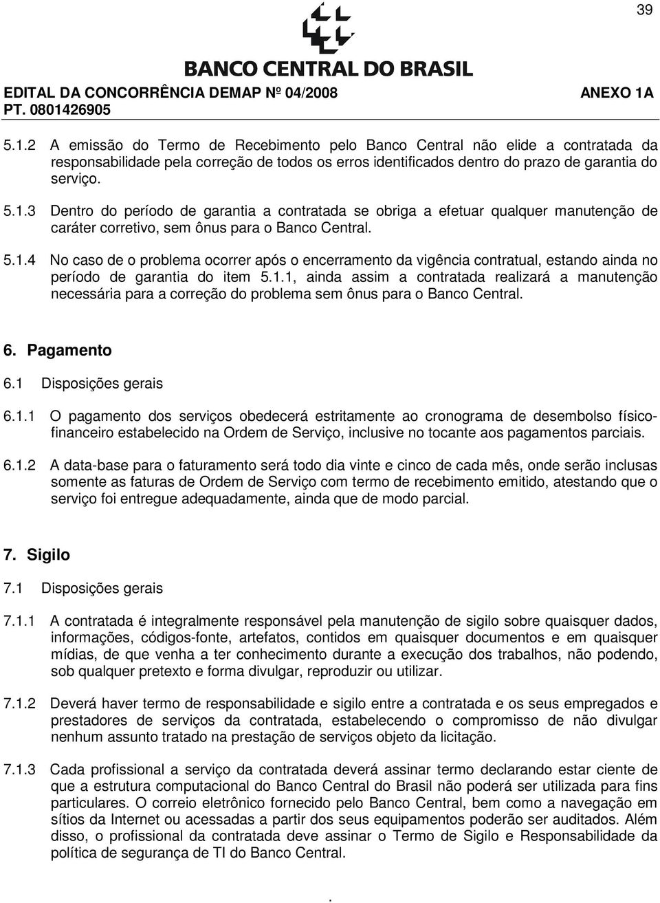 6. Pagamento 6.1 Disposições gerais 6.1.1 O pagamento dos serviços obedecerá estritamente ao cronograma de desembolso físicofinanceiro estabelecido na Ordem de Serviço, inclusive no tocante aos pagamentos parciais.