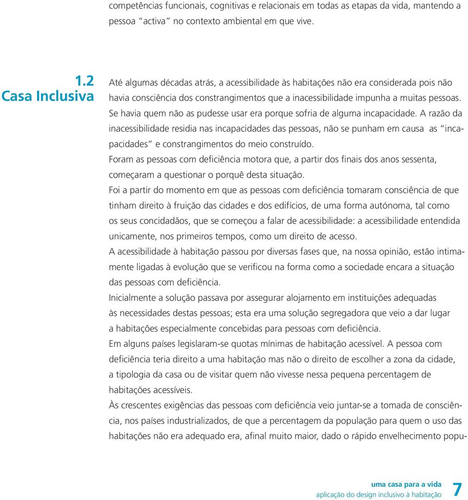 Se havia quem não as pudesse usar era porque sofria de alguma incapacidade.