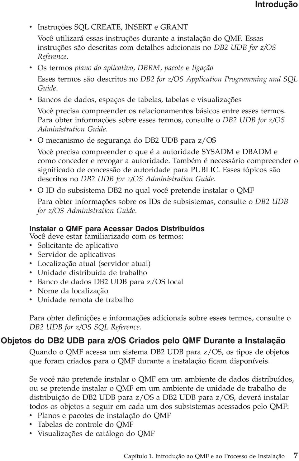 Bancos de dados, espaços de tabelas, tabelas e isualizações Você precisa compreender os relacionamentos básicos entre esses termos.