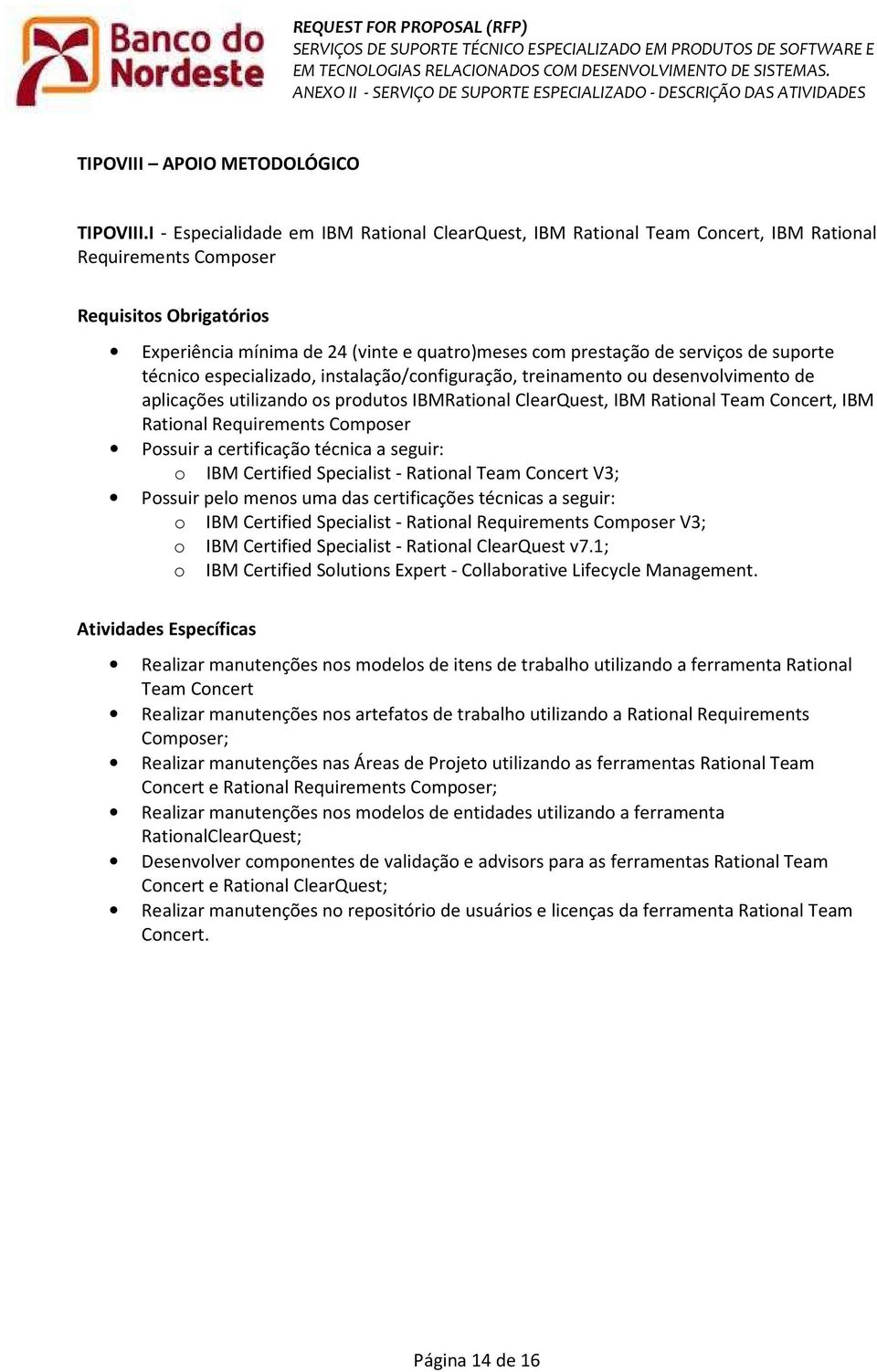 serviços de suporte aplicações utilizando os produtos IBMRational ClearQuest, IBM Rational Team Concert, IBM Rational Requirements Composer Possuir a certificação técnica a seguir: o IBM Certified