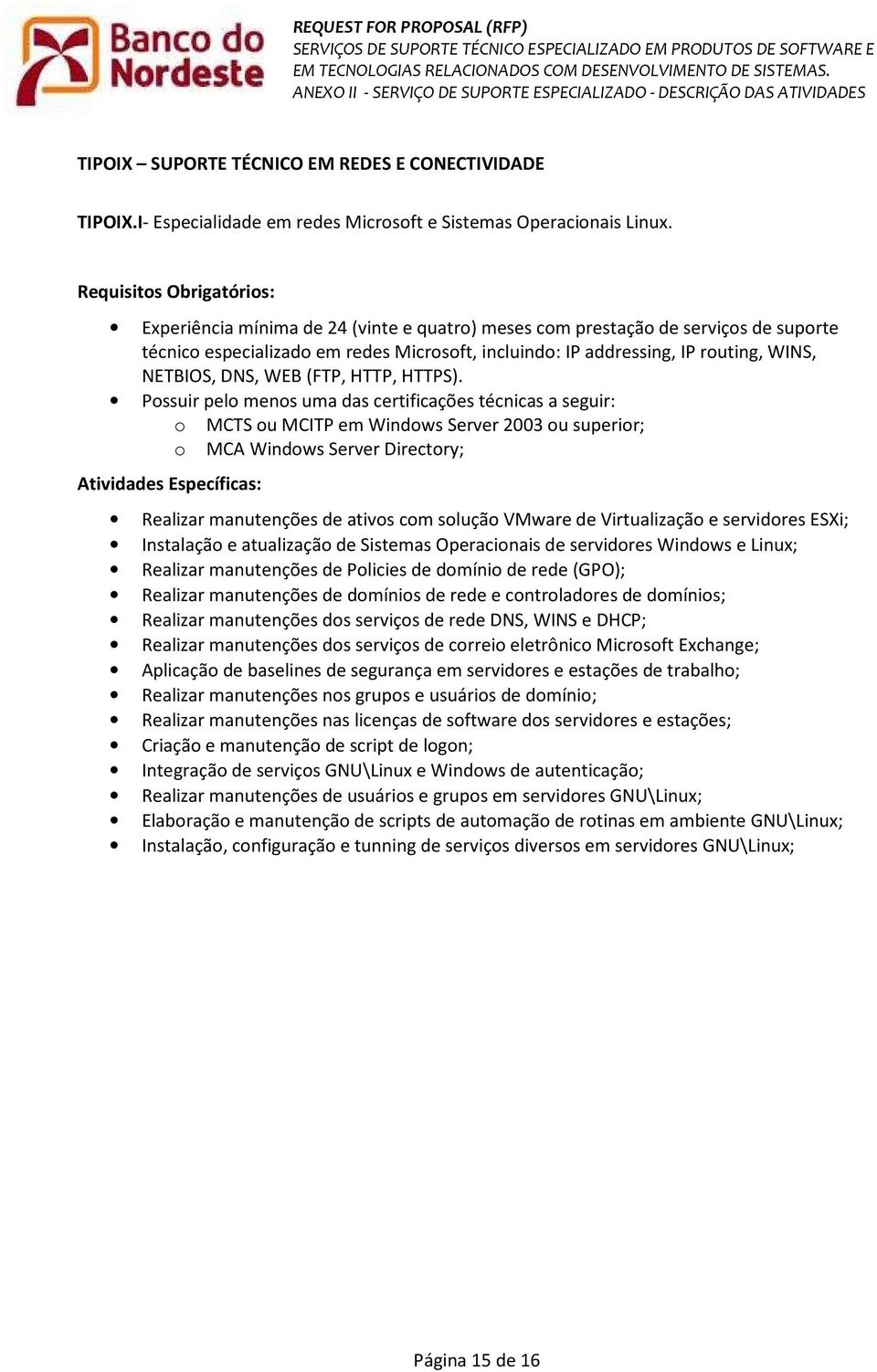 o MCTS ou MCITP em Windows Server 2003 ou superior; o MCA Windows Server Directory; Atividades Específicas: Realizar manutenções de ativos com solução VMware de Virtualização e servidores ESXi;