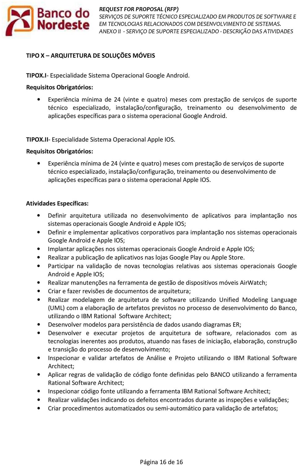 Atividades Específicas: Definir arquitetura utilizada no desenvolvimento de aplicativos para implantação nos sistemas operacionais Google Android e Apple IOS; Definir e implementar aplicativos