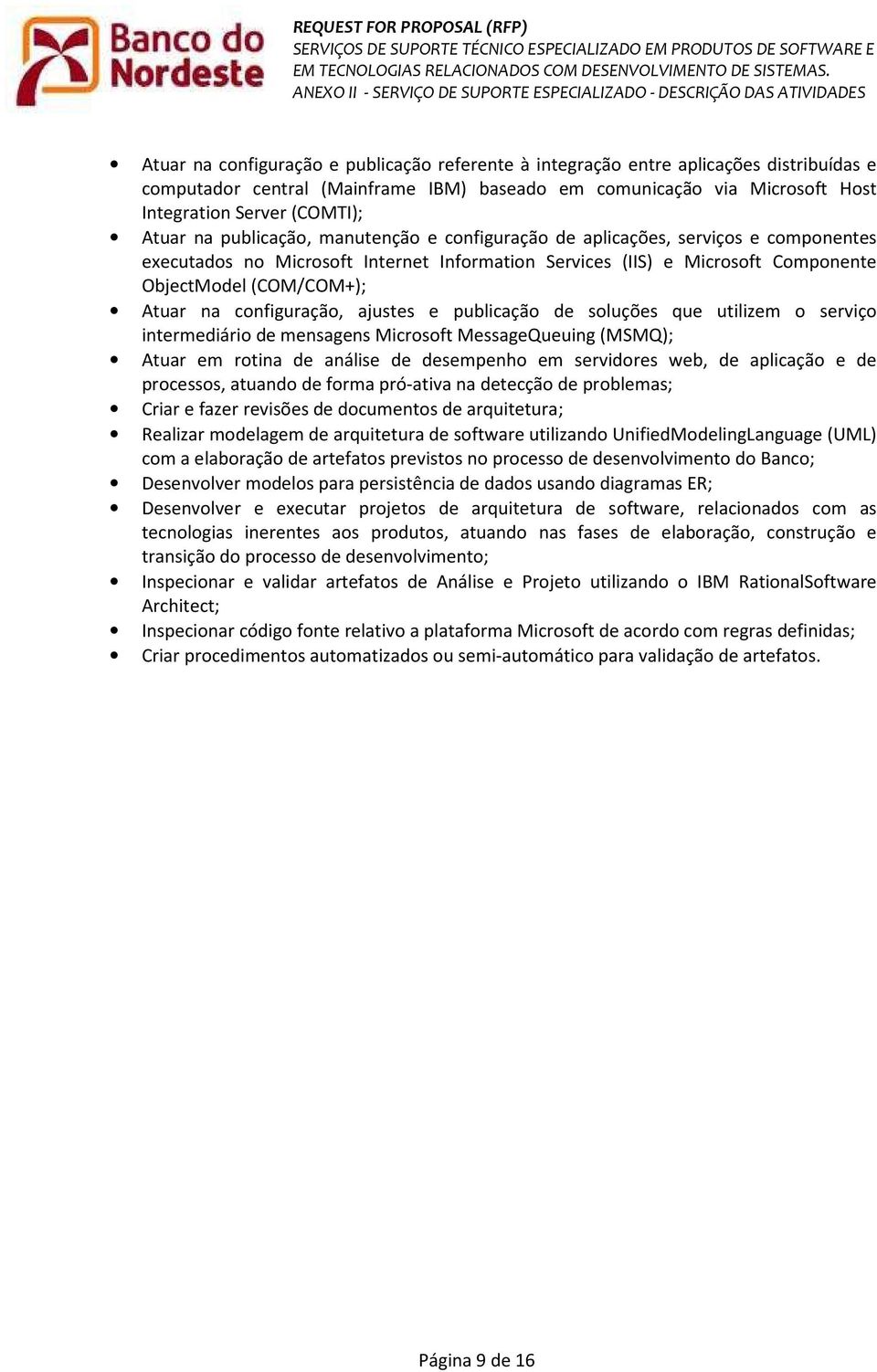 na configuração, ajustes e publicação de soluções que utilizem o serviço intermediário de mensagens Microsoft MessageQueuing (MSMQ); Atuar em rotina de análise de desempenho em servidores web, de