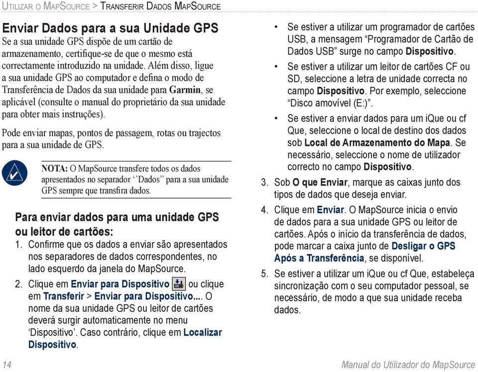 Além disso, ligue a sua unidade GPS ao computador e defina o modo de Transferência de Dados da sua unidade para Garmin, se aplicável (consulte o manual do proprietário da sua unidade para obter mais